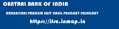 CENTRAL BANK OF INDIA  ARUNACHAL PRADESH EAST SIANG PASIGHAT PASSIGHAT  ifsc code
